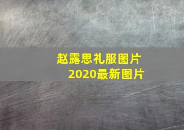 赵露思礼服图片2020最新图片