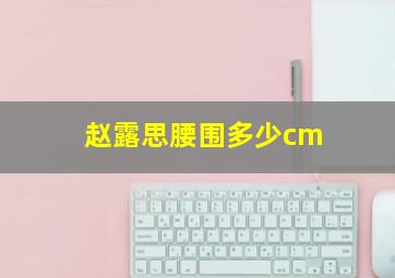 赵露思腰围多少cm