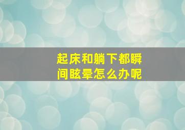 起床和躺下都瞬间眩晕怎么办呢