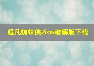 超凡蜘蛛侠2ios破解版下载