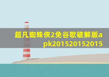 超凡蜘蛛侠2免谷歌破解版apk201520152015