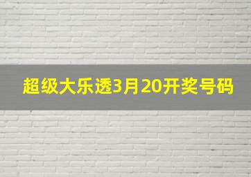 超级大乐透3月20开奖号码