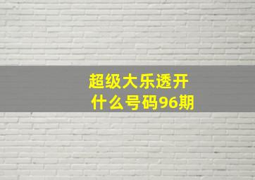 超级大乐透开什么号码96期