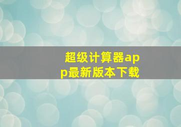 超级计算器app最新版本下载