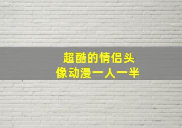 超酷的情侣头像动漫一人一半