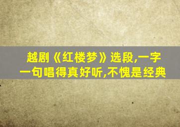 越剧《红楼梦》选段,一字一句唱得真好听,不愧是经典