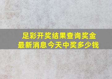 足彩开奖结果查询奖金最新消息今天中奖多少钱