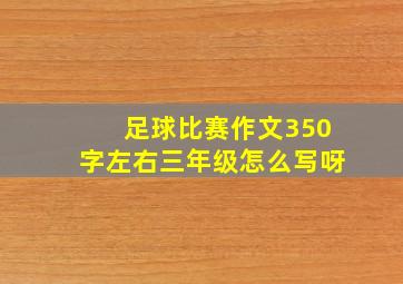 足球比赛作文350字左右三年级怎么写呀