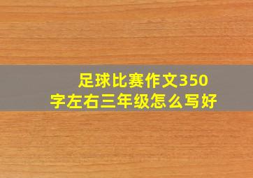 足球比赛作文350字左右三年级怎么写好