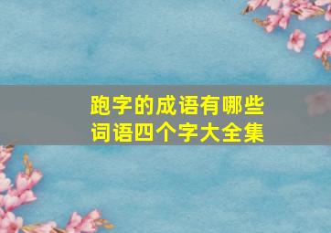 跑字的成语有哪些词语四个字大全集