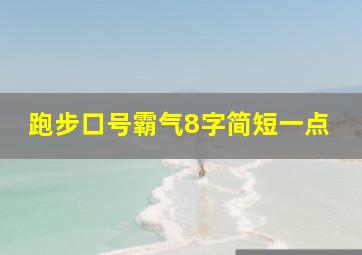 跑步口号霸气8字简短一点