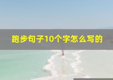 跑步句子10个字怎么写的