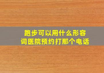 跑步可以用什么形容词医院预约打那个电话