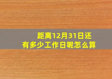 距离12月31日还有多少工作日呢怎么算