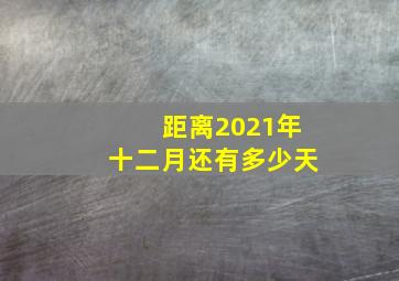 距离2021年十二月还有多少天