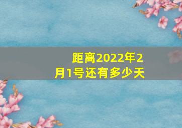 距离2022年2月1号还有多少天