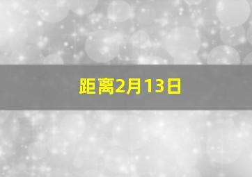 距离2月13日