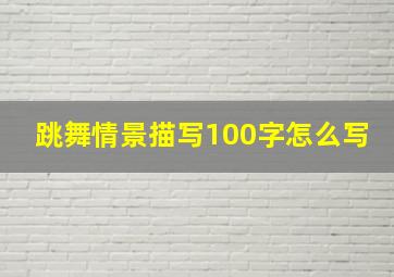 跳舞情景描写100字怎么写