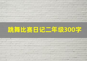 跳舞比赛日记二年级300字