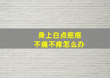 身上白点疙瘩不痛不痒怎么办