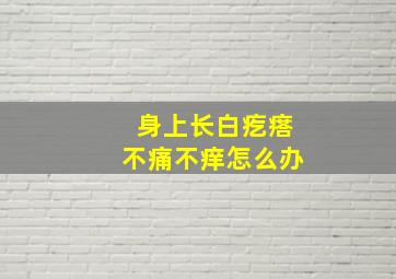 身上长白疙瘩不痛不痒怎么办