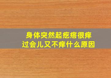 身体突然起疙瘩很痒过会儿又不痒什么原因