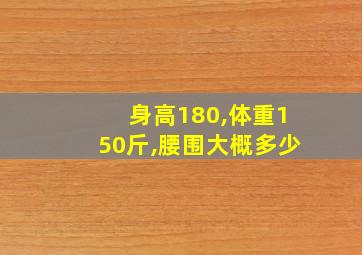 身高180,体重150斤,腰围大概多少