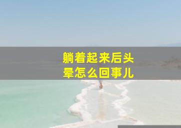 躺着起来后头晕怎么回事儿