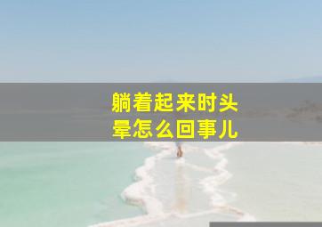 躺着起来时头晕怎么回事儿