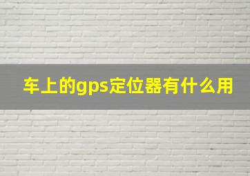 车上的gps定位器有什么用