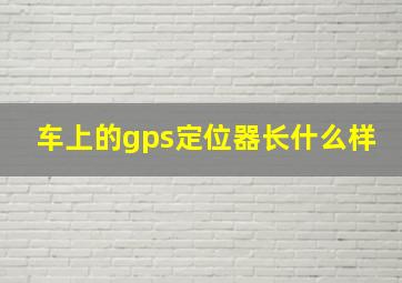 车上的gps定位器长什么样