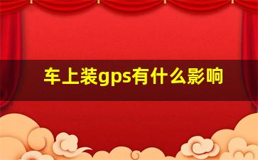 车上装gps有什么影响