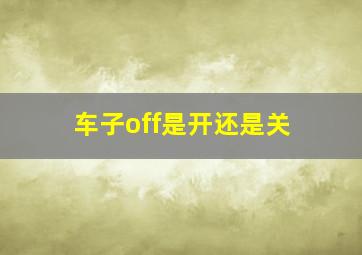 车子off是开还是关