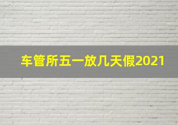 车管所五一放几天假2021