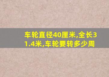 车轮直径40厘米,全长31.4米,车轮要转多少周