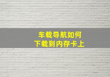 车载导航如何下载到内存卡上