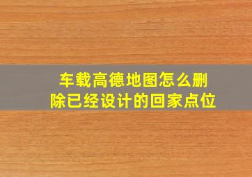 车载高德地图怎么删除已经设计的回家点位