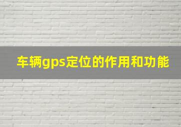 车辆gps定位的作用和功能