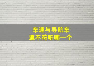 车速与导航车速不符听哪一个