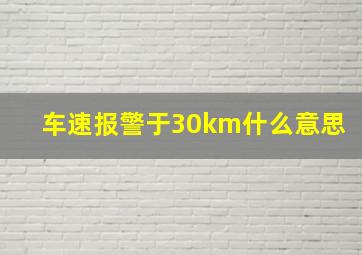 车速报警于30km什么意思