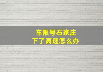 车限号石家庄下了高速怎么办