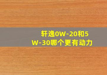 轩逸0W-20和5W-30哪个更有动力