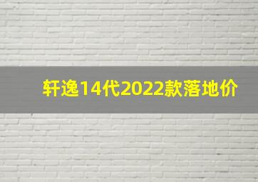 轩逸14代2022款落地价