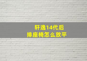 轩逸14代后排座椅怎么放平