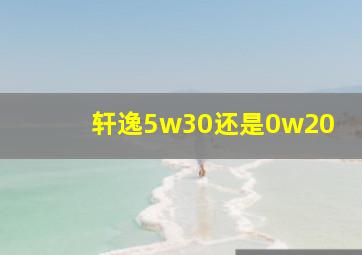 轩逸5w30还是0w20