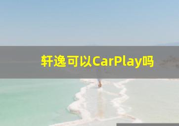 轩逸可以CarPlay吗