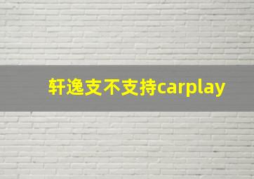 轩逸支不支持carplay