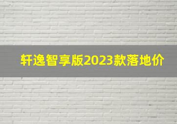 轩逸智享版2023款落地价