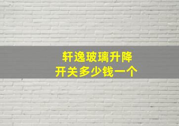 轩逸玻璃升降开关多少钱一个