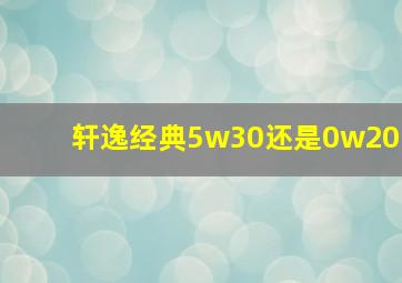 轩逸经典5w30还是0w20